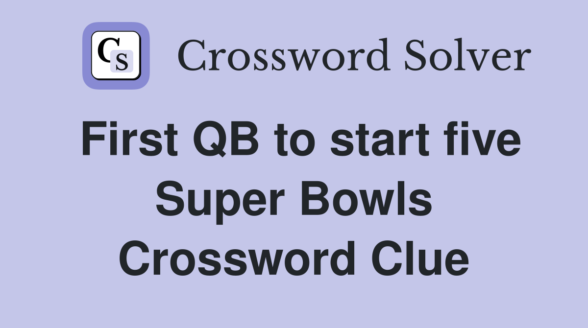 First QB to start five Super Bowls Crossword Clue Answers Crossword